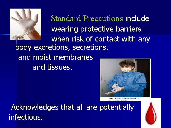 Standard Precautions include wearing protective barriers when risk of contact with any body excretions,