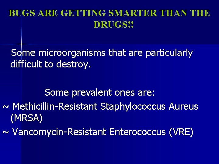 BUGS ARE GETTING SMARTER THAN THE DRUGS!! Some microorganisms that are particularly difficult to