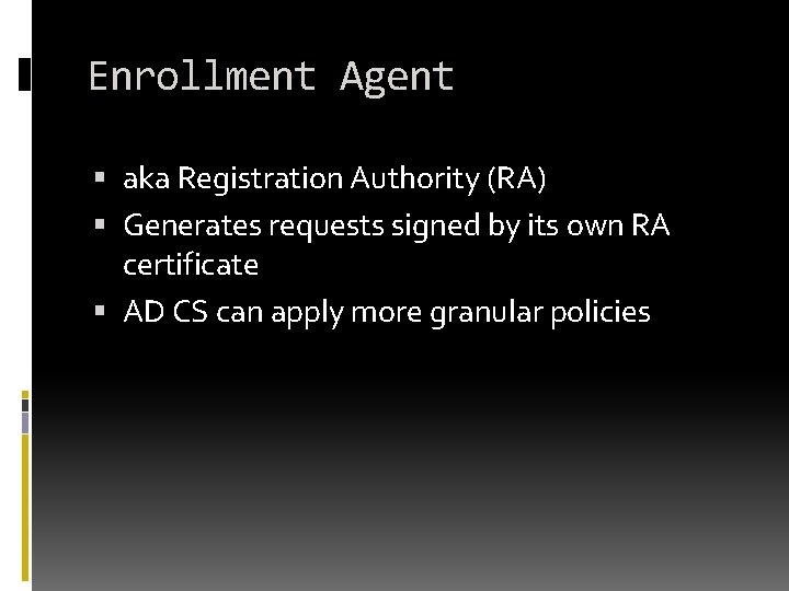 Enrollment Agent aka Registration Authority (RA) Generates requests signed by its own RA certificate