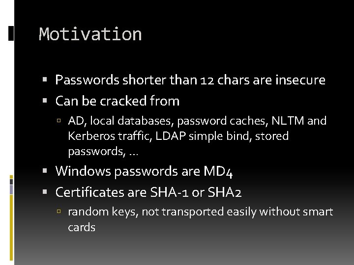 Motivation Passwords shorter than 12 chars are insecure Can be cracked from AD, local