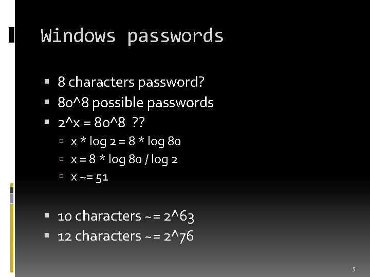 Windows passwords 8 characters password? 80^8 possible passwords 2^x = 80^8 ? ? x