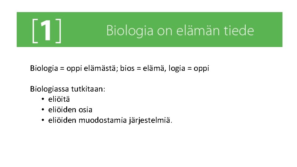 Biologia = oppi elämästä; bios = elämä, logia = oppi Biologiassa tutkitaan: • eliöitä