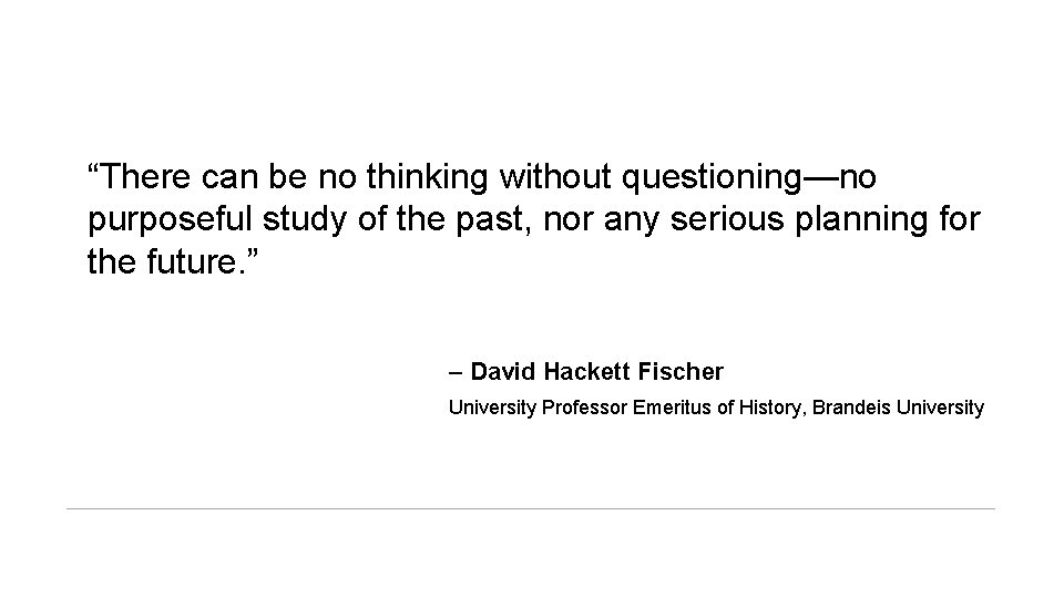 “There can be no thinking without questioning—no purposeful study of the past, nor any