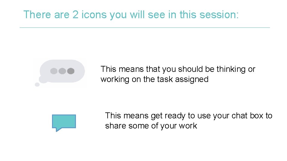 There are 2 icons you will see in this session: This means that you