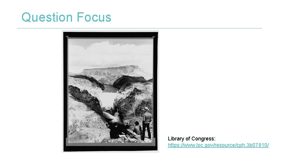 Question Focus Library of Congress: https: //www. loc. gov/resource/cph. 3 b 07810/ 