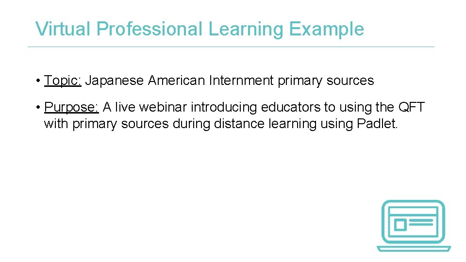 Virtual Professional Learning Example • Topic: Japanese American Internment primary sources • Purpose: A