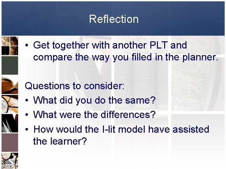 Reflection • Get together with another PLT and compare the way you filled in