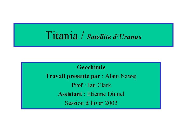 Titania / Satellite d’Uranus Geochimie Travail presenté par : Alain Nawej Prof : Ian