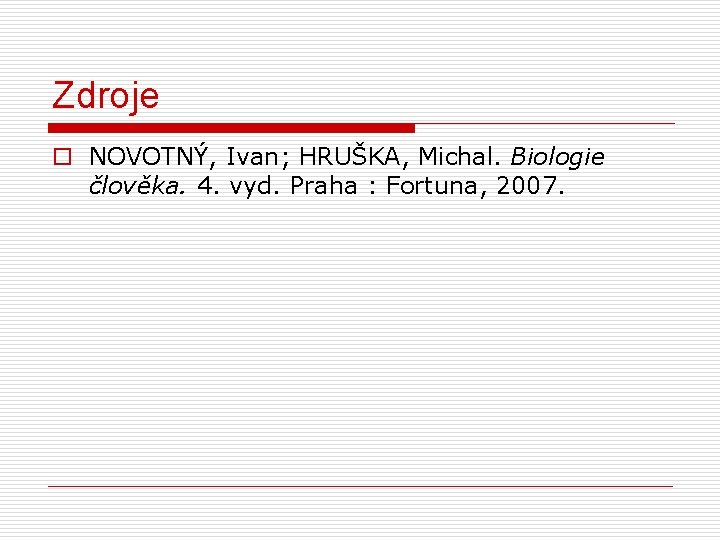 Zdroje o NOVOTNÝ, Ivan; HRUŠKA, Michal. Biologie člověka. 4. vyd. Praha : Fortuna, 2007.