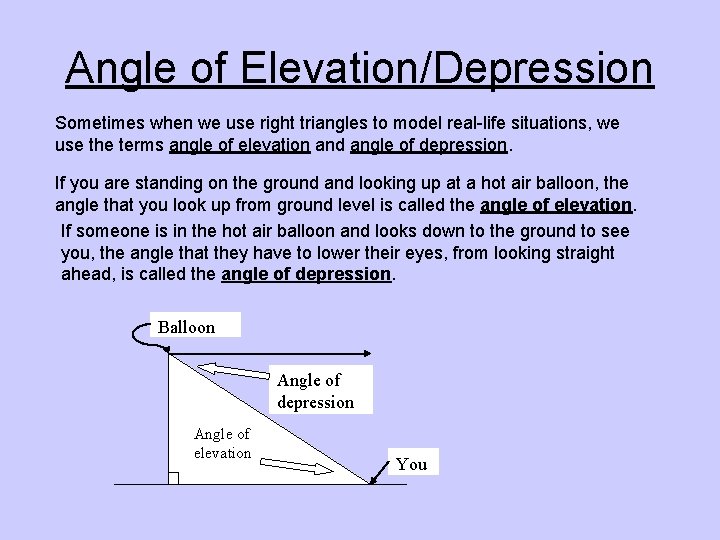 Angle of Elevation/Depression Sometimes when we use right triangles to model real-life situations, we