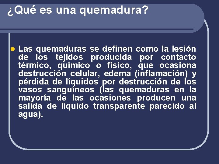 ¿Qué es una quemadura? l Las quemaduras se definen como la lesión de los