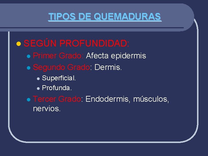 TIPOS DE QUEMADURAS l SEGÚN PROFUNDIDAD: Primer Grado: Afecta epidermis l Segundo Grado: Dermis.