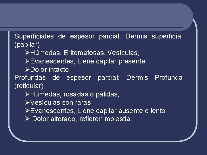 Superficiales de espesor parcial: Dermis superficial (papilar) ØHúmedas, Eritematosas, Vesículas, ØEvanescentes, Llene capilar presente