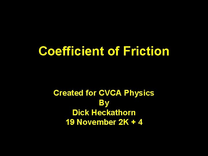 Coefficient of Friction Created for CVCA Physics By Dick Heckathorn 19 November 2 K