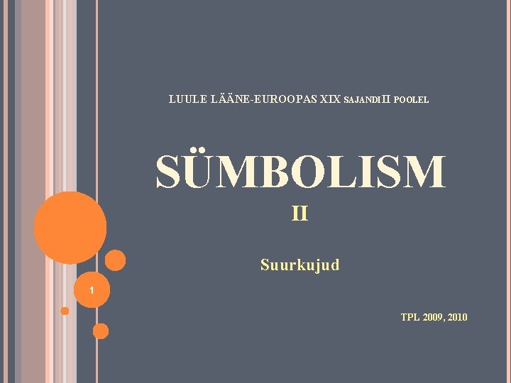 LUULE LÄÄNE-EUROOPAS XIX SAJANDI II POOLEL SÜMBOLISM II Suurkujud 1 TPL 2009, 2010 