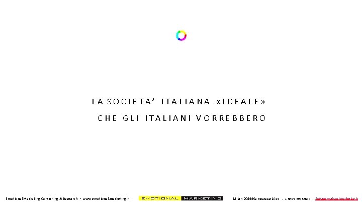 LA SOCIETA’ ITALIANA «IDEALE» CHE GLI ITALIANI VORREBBERO Emotional Marketing Consulting & Research -