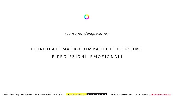  «consumo, dunque sono» PRINCIPALI MACROCOMPARTI DI CONSUMO E PROIEZIONI EMOZIONALI Emotional Marketing Consulting