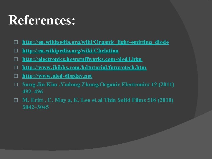 References: � � � � http: //en. wikipedia. org/wiki/Organic_light-emitting_diode http: //en. wikipedia. org/wiki/Chelation http: References: � � � � http: //en. wikipedia. org/wiki/Organic_light-emitting_diode http: //en. wikipedia. org/wiki/Chelation http: