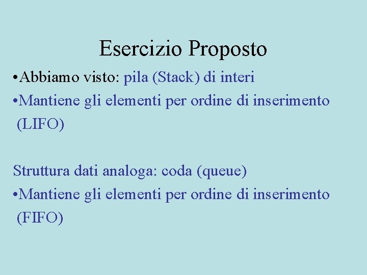 Esercizio Proposto • Abbiamo visto: pila (Stack) di interi • Mantiene gli elementi per