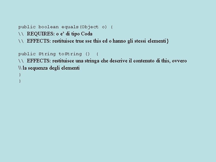 public boolean equals(Object o) { \ REQUIRES: o e’ di tipo Coda \ EFFECTS: