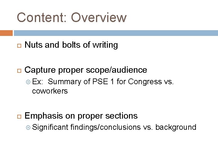 Content: Overview Nuts and bolts of writing Capture proper scope/audience Ex: Summary of PSE