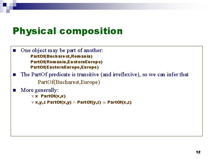 Physical composition n One object may be part of another: Part. Of(Bucharest, Romania) Part. Physical composition n One object may be part of another: Part. Of(Bucharest, Romania) Part.