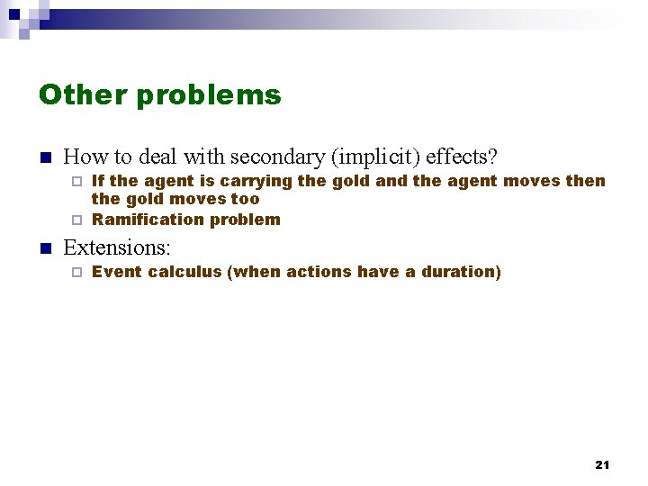 Other problems n How to deal with secondary (implicit) effects? If the agent is Other problems n How to deal with secondary (implicit) effects? If the agent is
