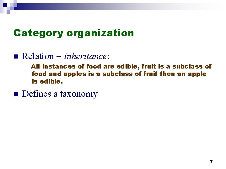 Category organization n Relation = inheritance: All instances of food are edible, fruit is Category organization n Relation = inheritance: All instances of food are edible, fruit is