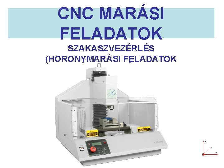 CNC MARÁSI FELADATOK SZAKASZVEZÉRLÉS (HORONYMARÁSI FELADATOK VÉGREHAJTÁSA) 