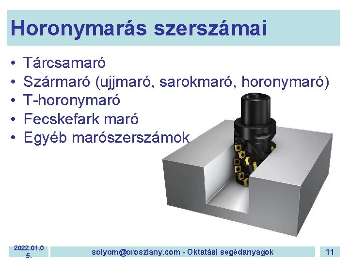 Horonymarás szerszámai • • • Tárcsamaró Szármaró (ujjmaró, sarokmaró, horonymaró) T-horonymaró Fecskefark maró Egyéb Horonymarás szerszámai • • • Tárcsamaró Szármaró (ujjmaró, sarokmaró, horonymaró) T-horonymaró Fecskefark maró Egyéb