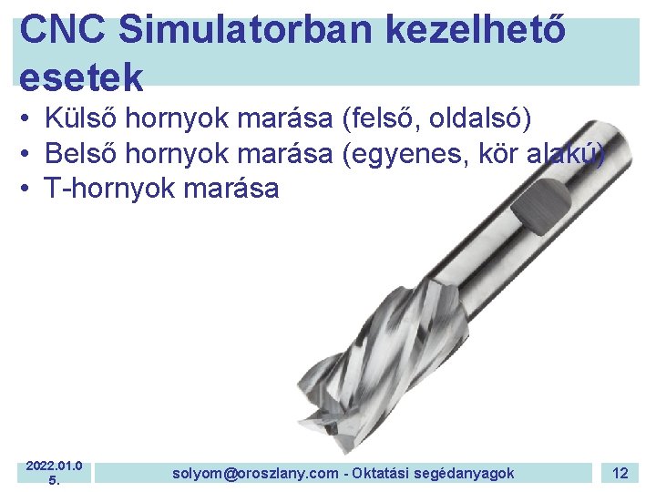 CNC Simulatorban kezelhető esetek • Külső hornyok marása (felső, oldalsó) • Belső hornyok marása