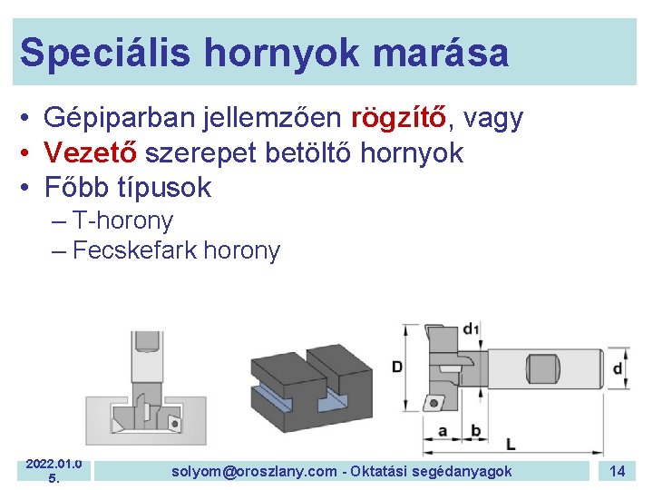 Speciális hornyok marása • Gépiparban jellemzően rögzítő, vagy • Vezető szerepet betöltő hornyok • Speciális hornyok marása • Gépiparban jellemzően rögzítő, vagy • Vezető szerepet betöltő hornyok •