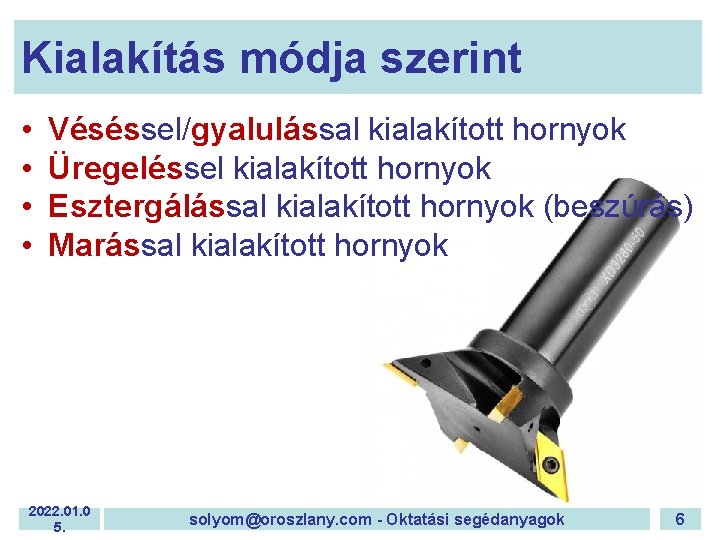 Kialakítás módja szerint • • Véséssel/gyalulással kialakított hornyok Üregeléssel kialakított hornyok Esztergálással kialakított hornyok Kialakítás módja szerint • • Véséssel/gyalulással kialakított hornyok Üregeléssel kialakított hornyok Esztergálással kialakított hornyok