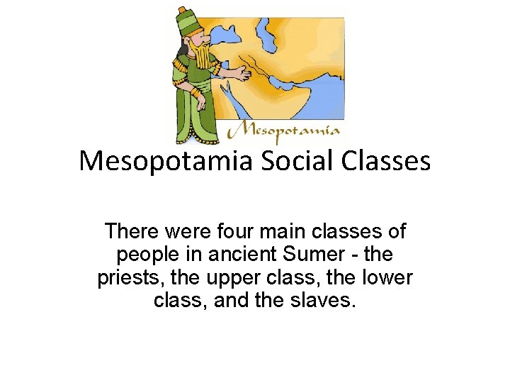 Mesopotamia Social Classes There were four main classes of people in ancient Sumer -