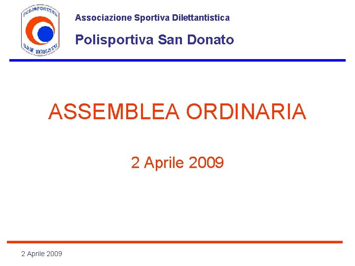 Associazione Sportiva Dilettantistica Polisportiva San Donato ASSEMBLEA ORDINARIA 2 Aprile 2009 
