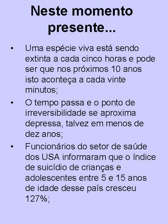 Neste momento presente. . . • • • Uma espécie viva está sendo extinta