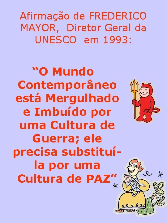 Afirmação de FREDERICO MAYOR, Diretor Geral da UNESCO em 1993: “O Mundo Contemporâneo está
