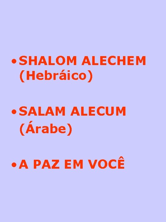  • SHALOM ALECHEM (Hebráico) • SALAM ALECUM (Árabe) • A PAZ EM VOCÊ