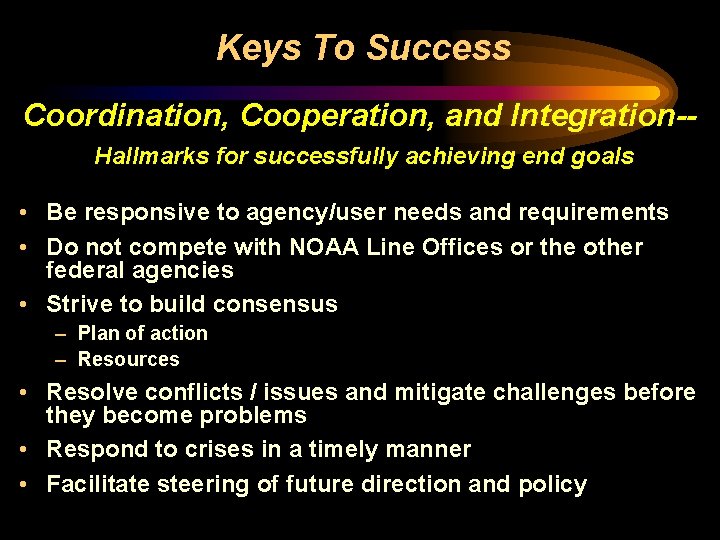Keys To Success Coordination, Cooperation, and Integration-Hallmarks for successfully achieving end goals • Be