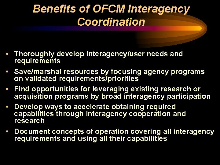 Benefits of OFCM Interagency Coordination • Thoroughly develop interagency/user needs and requirements • Save/marshal