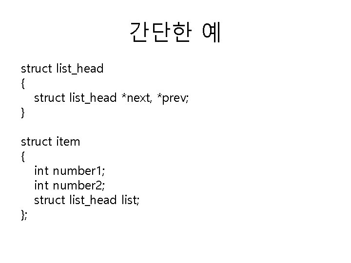 간단한 예 struct list_head { struct list_head *next, *prev; } struct item { int