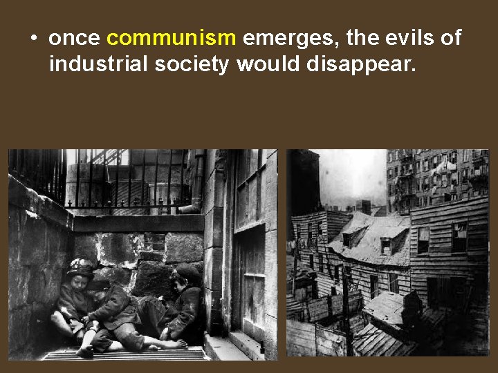  • once communism emerges, the evils of industrial society would disappear. 