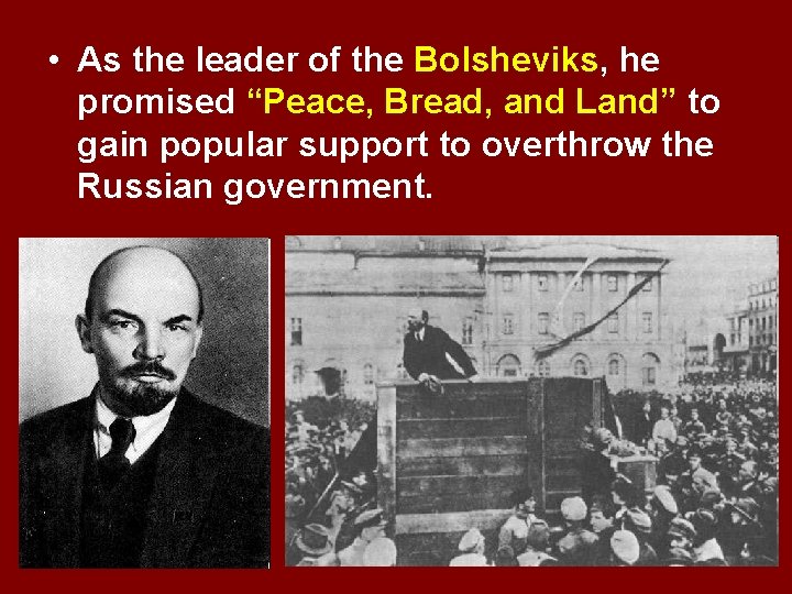 • As the leader of the Bolsheviks, he promised “Peace, Bread, and Land”