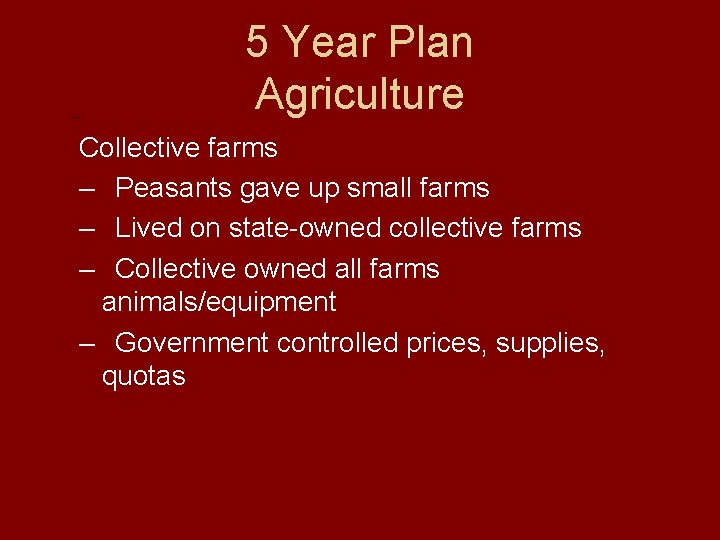 5 Year Plan Agriculture Collective farms – Peasants gave up small farms – Lived