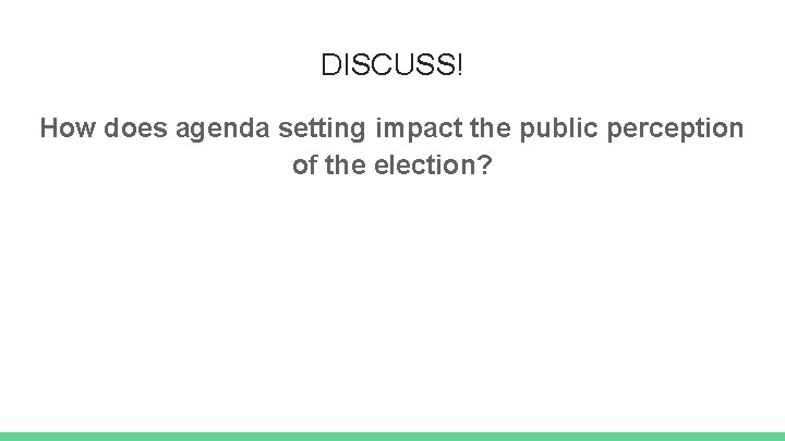 DISCUSS! How does agenda setting impact the public perception of the election? 