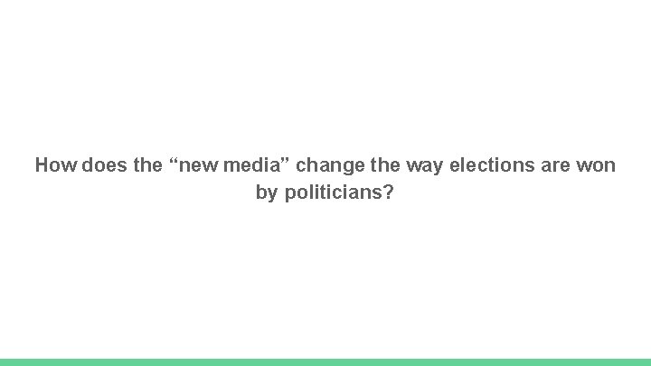 How does the “new media” change the way elections are won by politicians? 