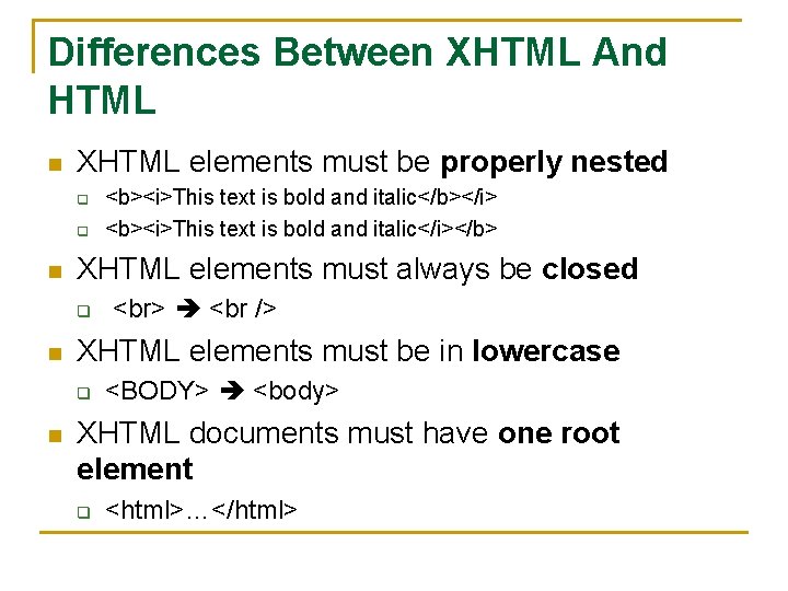 Differences Between XHTML And HTML n XHTML elements must be properly nested q q