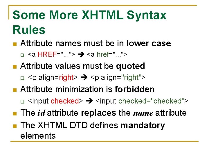 Some More XHTML Syntax Rules n Attribute names must be in lower case q
