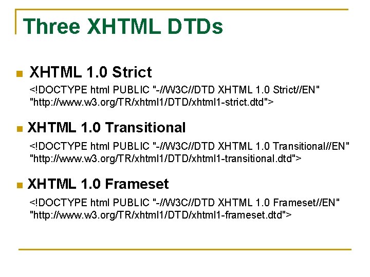 Three XHTML DTDs n XHTML 1. 0 Strict <!DOCTYPE html PUBLIC "-//W 3 C//DTD