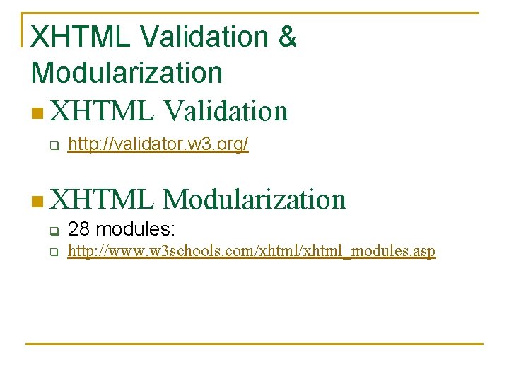 XHTML Validation & Modularization n XHTML Validation q http: //validator. w 3. org/ n